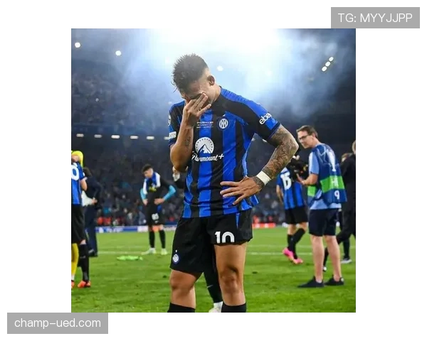 劳塔罗如何从轮换前锋蜕变为国米锋线核心：关键阶段与能力跃升解析